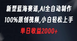 新型蓝海赛道，AI全自动制作，100%原创视频，小白轻松上手，单日收益2000+【揭秘】-成可创学网
