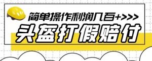 最新头盔打假赔付玩法，一单利润几百+（仅揭秘）-成可创学网