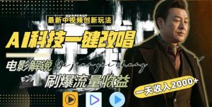 视频最新玩法,AI一键改唱影视解说,刷爆全网流量,日入2000+,全平台通用【揭秘】-成可创学网