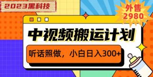 外面卖2980元2023黑科技操作中视频撸收益,听话照做小白日入300+-成可创学网