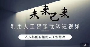 利用人工智能玩转短视频,人人能听懂的人工智能课-成可创学网