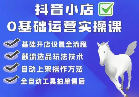 白马电商·0基础抖店运营实操课，基础开店设置全流程，截流选品玩法技术-成可创学网