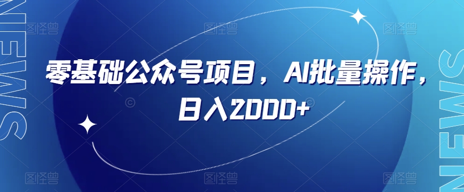 零基础公众号项目，AI批量操作，日入2000+【揭秘】-成可创学网