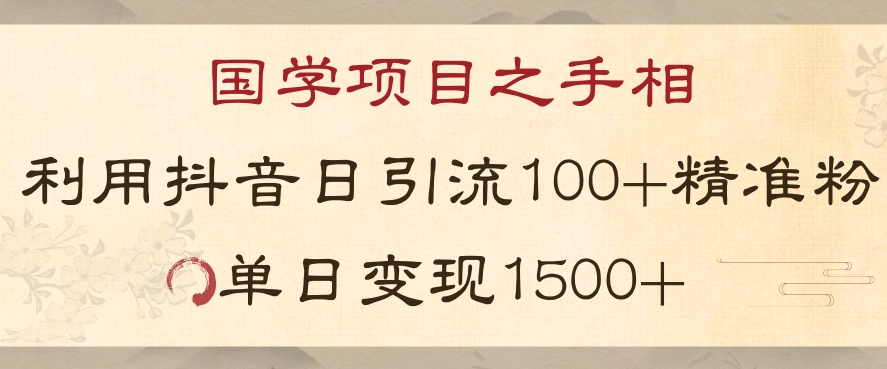 国学项目新玩法利用抖音引流精准国学粉日引100单人单日变现1500【揭秘】-成可创学网