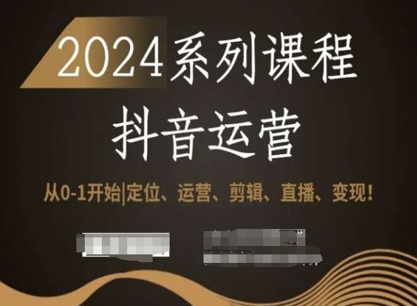 2024抖音运营全套系列课程，从0-1开始，定位、运营、剪辑、直播、变现！-成可创学网