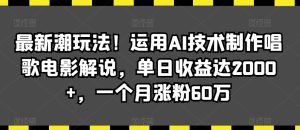 最新潮玩法!运用AI技术制作唱歌电影解说,单日收益达2000+,一个月涨粉60万【揭秘】-成可创学网