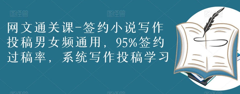 网文通关课-签约小说写作投稿男女频通用，95%签约过稿率，系统写作投稿学习-成可创学网