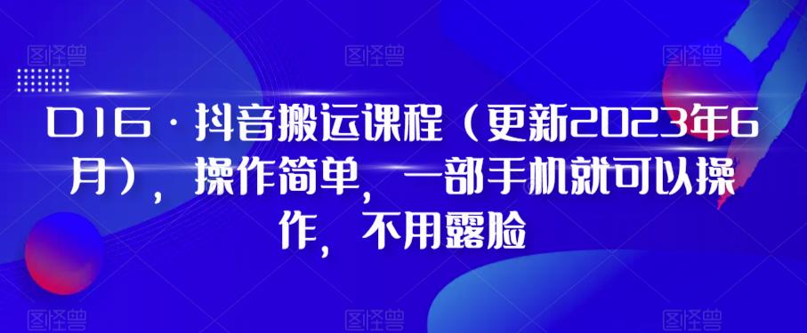 D1G·抖音搬运课程（更新2023年6月），操作简单，一部手机就可以操作，不用露脸-成可创学网