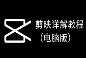 剪映详解教程(电脑版),每集都是精华,直接实操-成可创学网