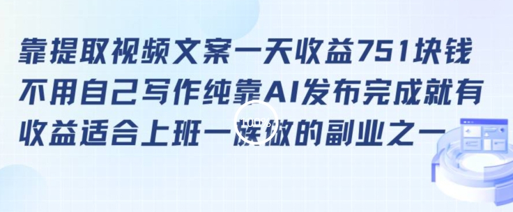 靠提取视频文案一天收益751块，适合上班一族做的副业【揭秘】-成可创学网