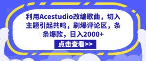 利用Acestudio改编歌曲,切入主题引起共鸣,刷爆评论区,条条爆款,日入2000+【揭秘】-成可创学网
