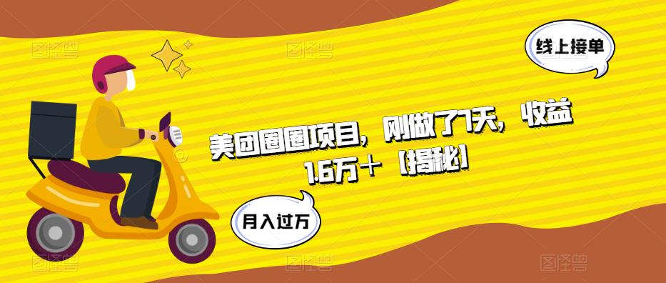 美团圈圈项目，刚做了7天，收益1.6万＋【揭秘】-成可创学网
