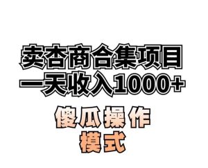 卖“杏商”课合集(海王秘籍),一单99,一周能卖1000单!暴力掘金【揭秘】-成可创学网
