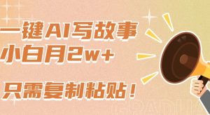 一键AI写故事，新赛道新玩法，只需复制粘贴，小白轻松月入2w+【揭秘】-成可创学网