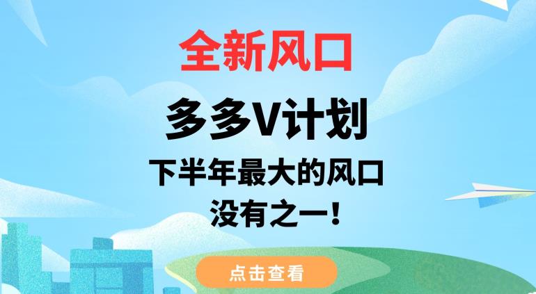 全新风口，多多V计划，下半年最大的风口项目，没有之一【揭秘】-成可创学网