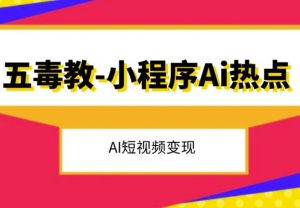 五毒教抖音小程序Ai热点,Al短视频变现-成可创学网