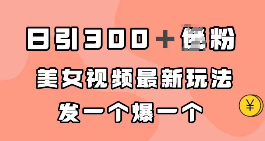日引300＋男粉，美女视频最新玩法，发一个爆一个【揭秘】-成可创学网