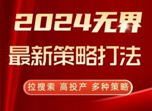 2024无界最新策略打法，拉搜索，高投产，多种策略-成可创学网