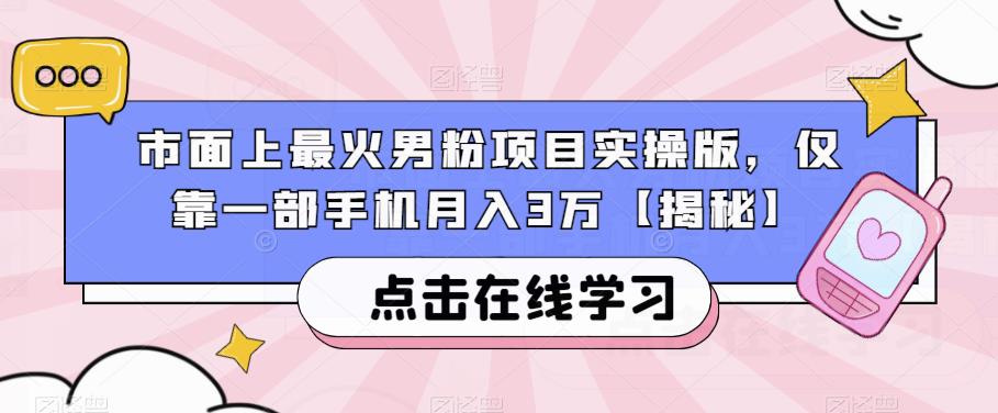 市面上最火男粉项目实操版，仅靠一部手机月入3万【揭秘】-成可创学网