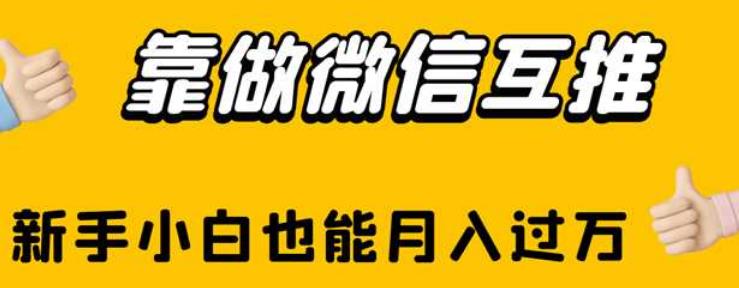 靠做微信互推，新手小白也能月入过万【揭秘】-成可创学网
