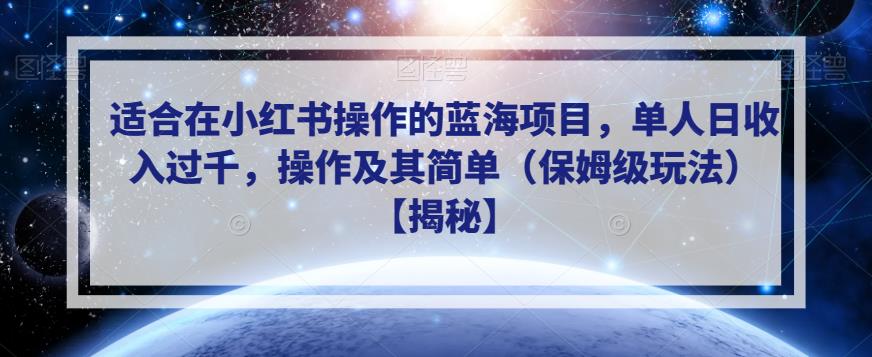 适合在小红书操作的蓝海项目，单人日收入过千，操作及其简单（保姆级玩法）【揭秘】-成可创学网