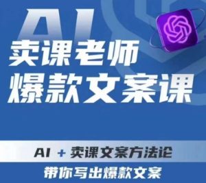 卖课老师爆款文案课,AI+卖课文案方法论,带你写出爆款文案-成可创学网