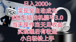 日入2000+,实现全自动成交,B站无脑挂机躺平3.0,当天操作当天见收益,实现睡后有收益【揭秘】-成可创学网