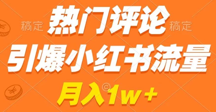 热门评论引爆小红书流量，作品制作简单，商单接到手软【揭秘】-成可创学网