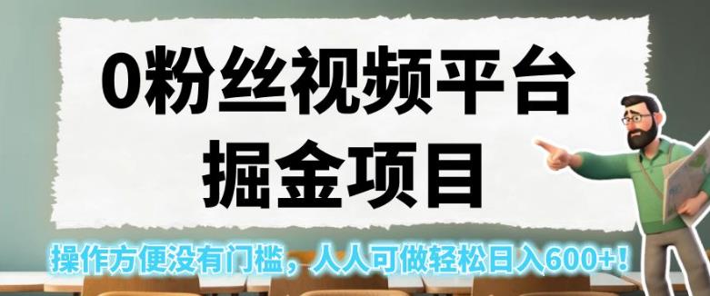 0粉丝视频平台掘金项目，操作方便没有门槛，人人可做轻松日入600+！【揭秘】-成可创学网