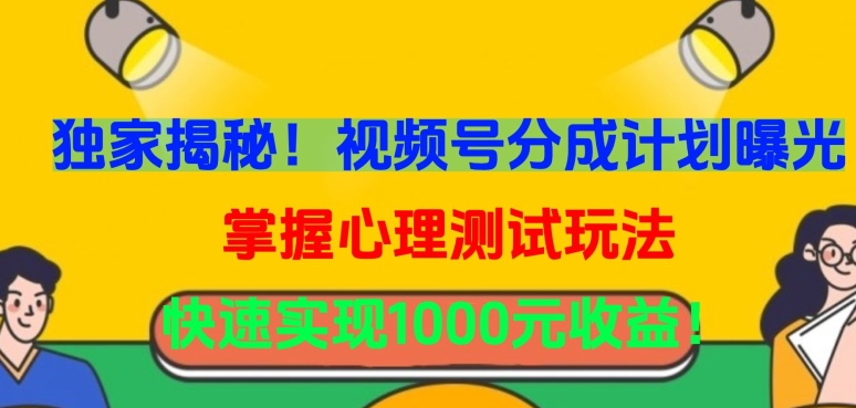 独家揭秘！视频号分成计划曝光，掌握心理测试玩法，快速实现1000元收益【揭秘】-成可创学网
