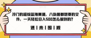 冷门的超级蓝海赛道，八卦圈都想要的文件，一天轻松日入500怎么做到的？【揭秘】-成可创学网