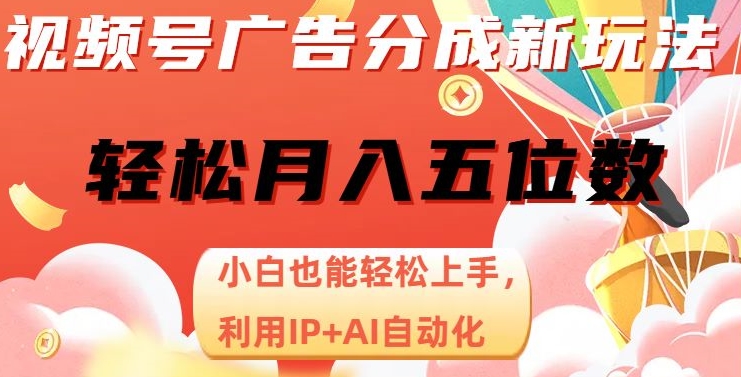 视频号广告分成新玩法，小白也能轻松上手，利用IP+AI自动化，轻松月入五位数【揭秘】-成可创学网