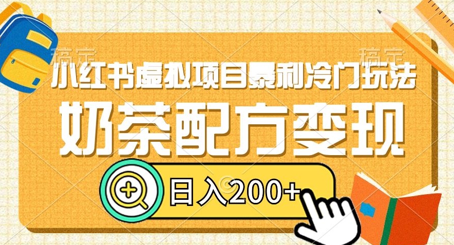 小红书虚拟项目暴利冷门玩法，奶茶配方变现，日入200+【揭秘】-成可创学网