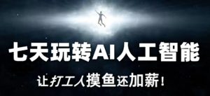 七天玩转AI人工智能，让打工人摸鱼还加薪！-成可创学网