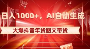 10日入1000+火爆抖音年货图文带货,AI自动生成自己的年货原创图文【揭秘】-成可创学网