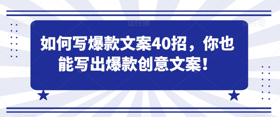 如何写爆款文案40招，你也能写出爆款创意文案-成可创学网