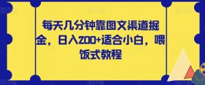 每天几分钟靠图文渠道掘金,日入200+适合小白,喂饭式教程【揭秘】-成可创学网