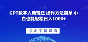 GPT数字人新玩法 操作方法简单 小白也能轻松日入1000+【揭秘】-成可创学网