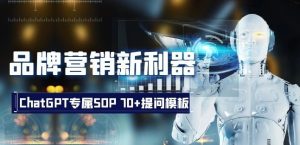 品牌营销新利器:ChatGPT专属SOP,70+提问模板【文档】-成可创学网