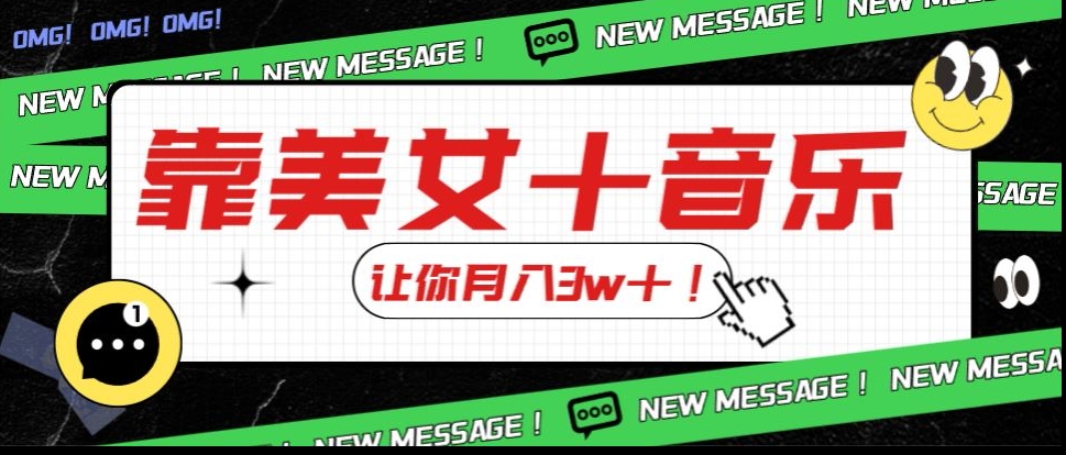 炸裂新玩法，靠美女＋音乐让你月入3w＋，操作简单新手小白都能做【揭秘】-成可创学网
