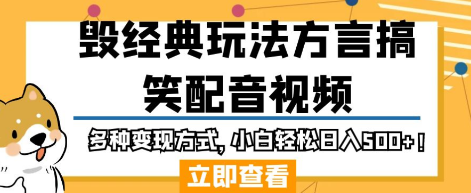 毁经典玩法方言搞笑配音视频，多种变现方式，小白轻松日入500+！-成可创学网