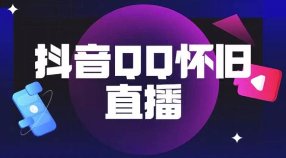 抖音怀旧QQ直播间玩法，一单199，日赚1000+（教程+软件+素材）【揭秘】-成可创学网