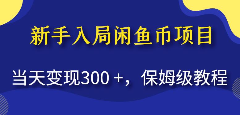 新手入局闲鱼币项目，当天变现300+，保姆级教程【揭秘】-成可创学网