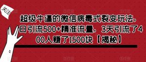 超级牛逼的微信病毒式裂变玩法，日引流500+精准流量，3天引流了400人赚了1500块【揭秘】-成可创学网