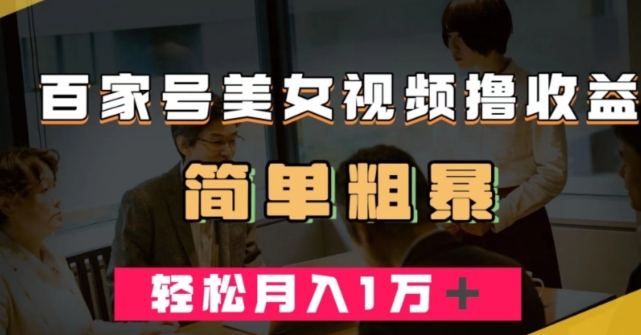 百家号美女视频撸收益，几分钟一条视频，轻松月入万元【揭秘】-成可创学网