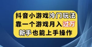 抖音小游戏冷门玩法，靠一个游戏月入过万，新手也能轻松上手【揭秘】-成可创学网
