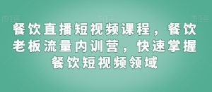 餐饮直播短视频课程，餐饮老板流量内训营，快速掌握餐饮短视频领域-成可创学网
