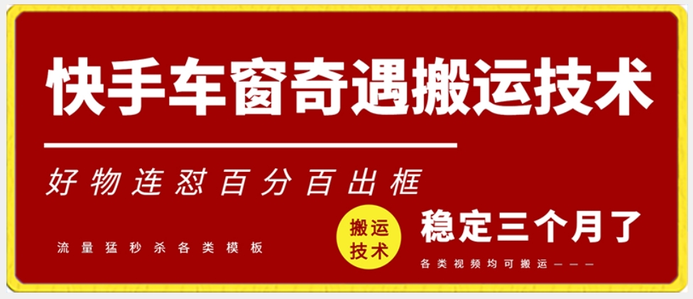 快手车窗奇遇搬运技术（安卓技术），好物连怼百分百出框【揭秘】-成可创学网