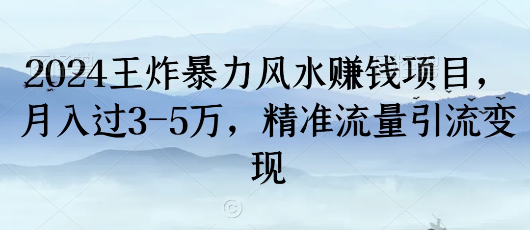 2024王炸暴力风水赚钱项目，月入过3-5万，精准流量引流变现【揭秘】-成可创学网