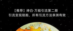 【推荐】绅白·万能引流第二期，引流变现陪跑，所有引流方法亲测有效-成可创学网